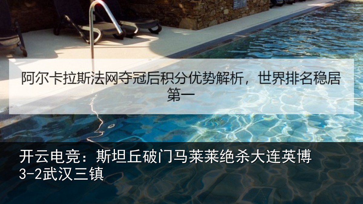 开云电竞:斯坦丘破门马莱莱绝杀大连英博3-2武汉三镇